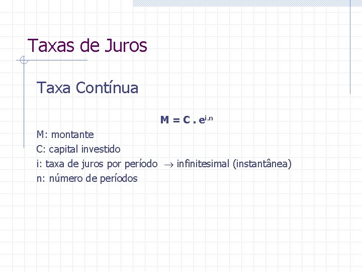 Taxas de Juros Taxa Contínua M = C. ei. n M: montante C: capital