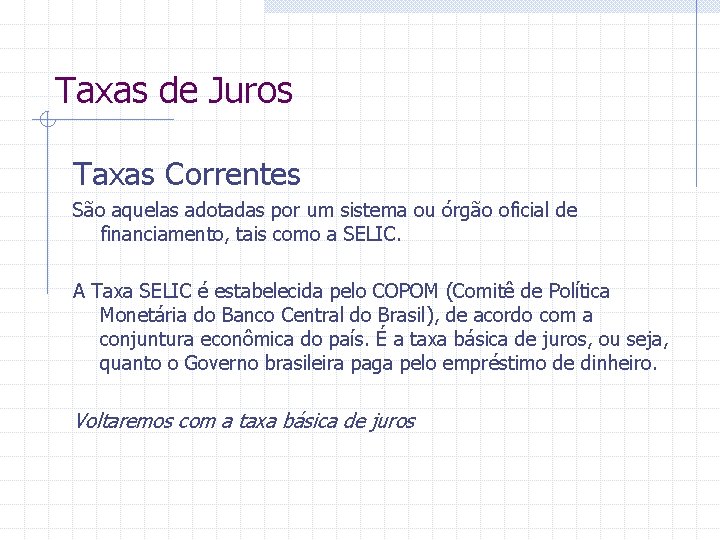 Taxas de Juros Taxas Correntes São aquelas adotadas por um sistema ou órgão oficial