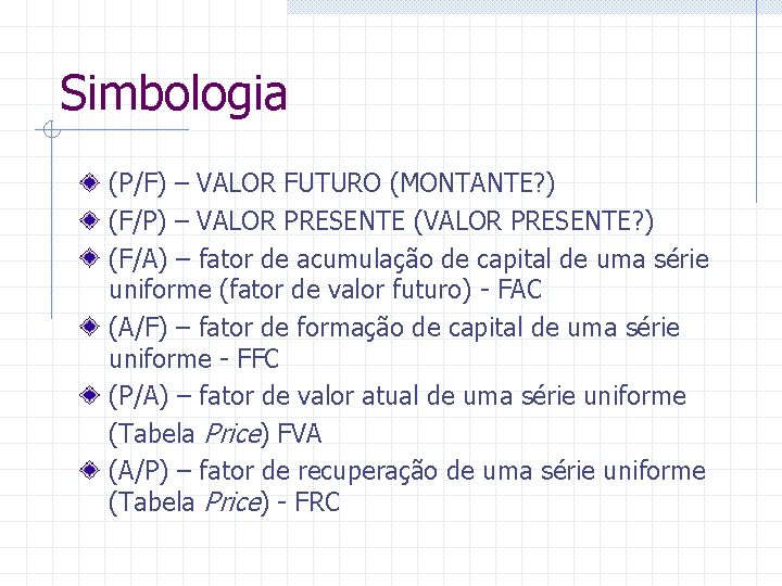 Simbologia (P/F) – VALOR FUTURO (MONTANTE? ) (F/P) – VALOR PRESENTE (VALOR PRESENTE? )