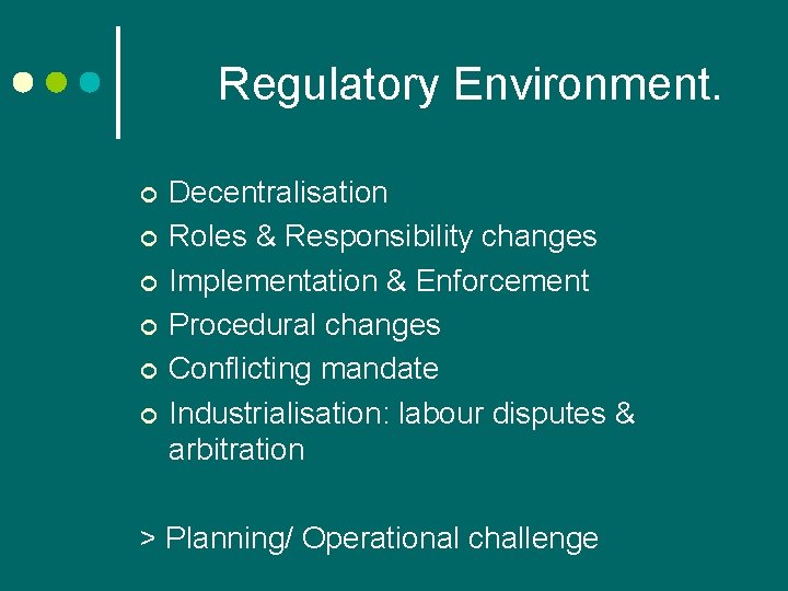 Regulatory Environment. ¢ ¢ ¢ Decentralisation Roles & Responsibility changes Implementation & Enforcement Procedural