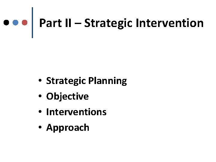 Part II – Strategic Intervention • • Strategic Planning Objective Interventions Approach 