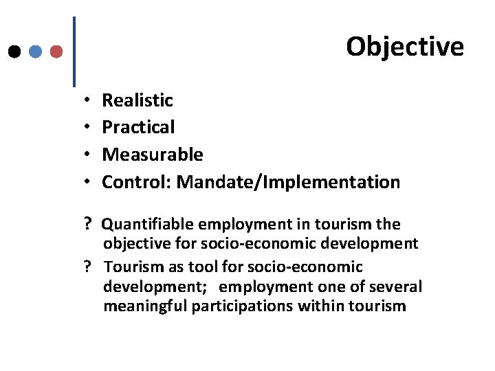 Objective • • Realistic Practical Measurable Control: Mandate/Implementation ? Quantifiable employment in tourism the