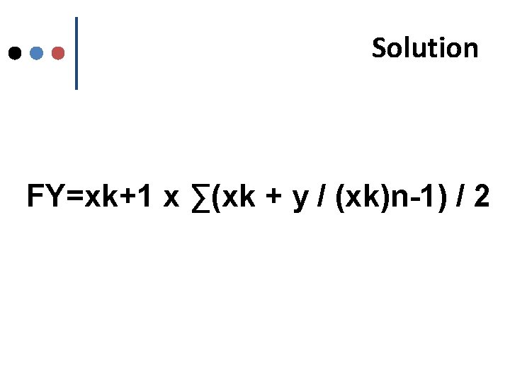 Solution FY=xk+1 x ∑(xk + y / (xk)n-1) / 2 