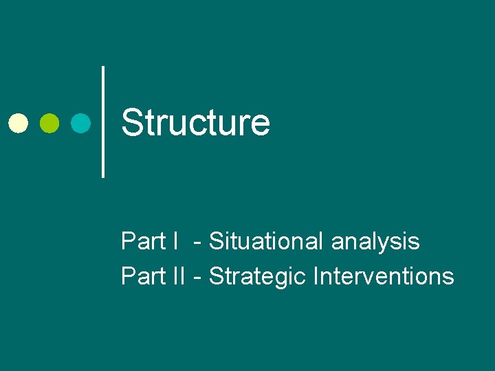 Structure Part I - Situational analysis Part II - Strategic Interventions 