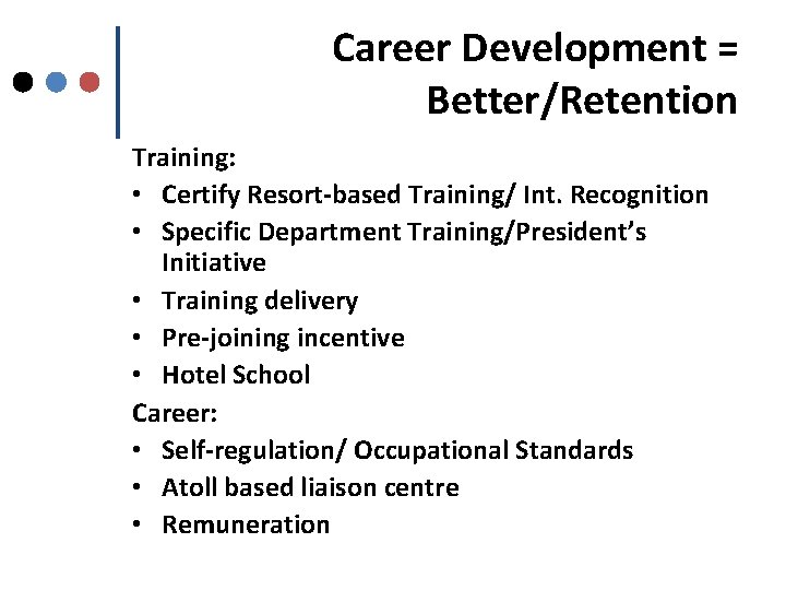 Career Development = Better/Retention Training: • Certify Resort-based Training/ Int. Recognition • Specific Department