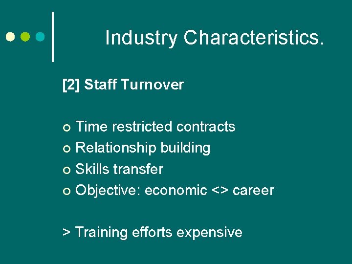 Industry Characteristics. [2] Staff Turnover Time restricted contracts ¢ Relationship building ¢ Skills transfer