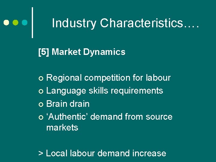Industry Characteristics…. [5] Market Dynamics Regional competition for labour ¢ Language skills requirements ¢