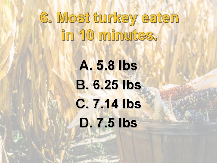 6. . Most turkey eaten 6 in 10 minutes. A. 5. 8 lbs B.