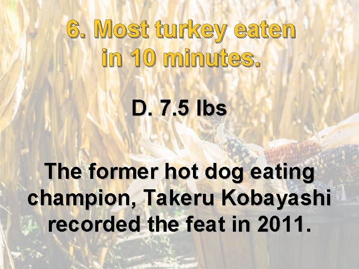 6. . Most turkey eaten 6 in 10 minutes. D. 7. 5 lbs The