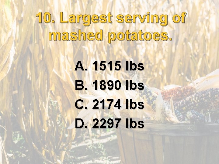 10. Largest serving of mashed potatoes. A. 1515 lbs B. 1890 lbs C. 2174