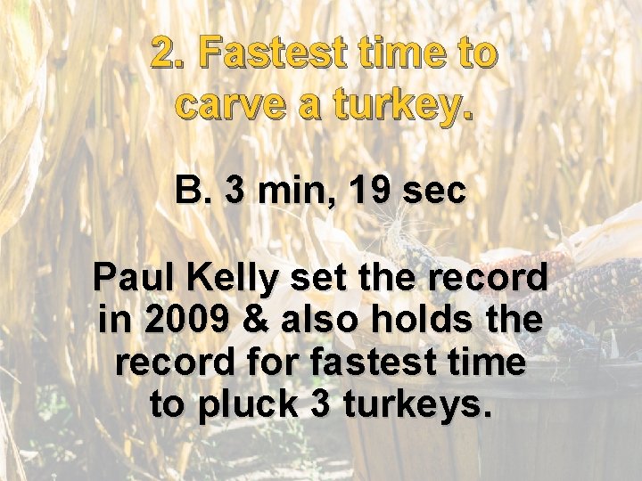 2. . Fastest time to 2 carve a turkey. B. 3 min, 19 sec