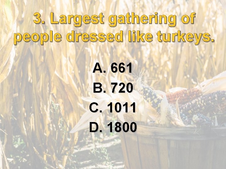 3. Largest gathering of people dressed like turkeys. A. 661 B. 720 C. 1011