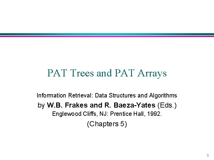 PAT Trees and PAT Arrays Information Retrieval: Data Structures and Algorithms by W. B. PAT Trees and PAT Arrays Information Retrieval: Data Structures and Algorithms by W. B.