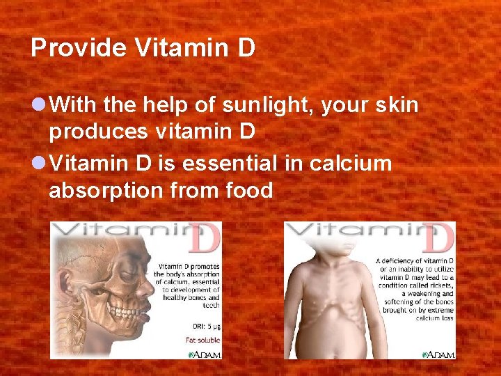 Provide Vitamin D l With the help of sunlight, your skin produces vitamin D
