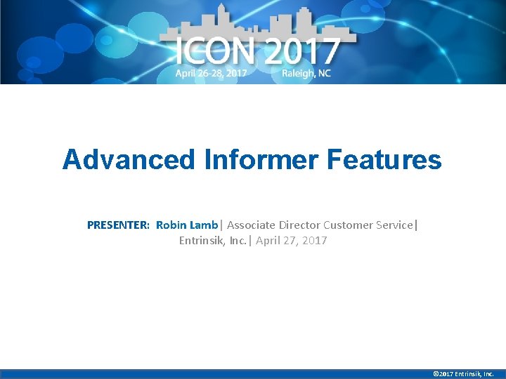 Advanced Informer Features PRESENTER: Robin Lamb| Associate Director Customer Service| Entrinsik, Inc. | April