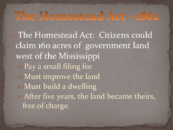  The Homestead Act: Citizens could claim 160 acres of government land west of