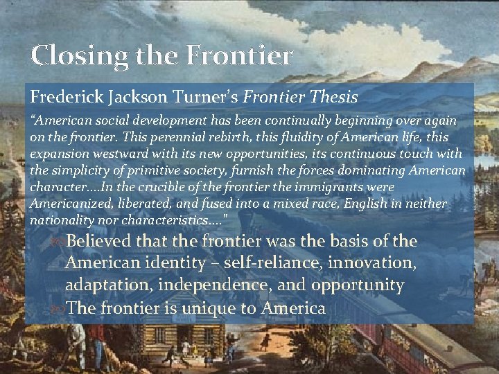 Closing the Frontier Frederick Jackson Turner’s Frontier Thesis “American social development has been continually