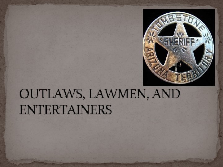 OUTLAWS, LAWMEN, AND ENTERTAINERS 