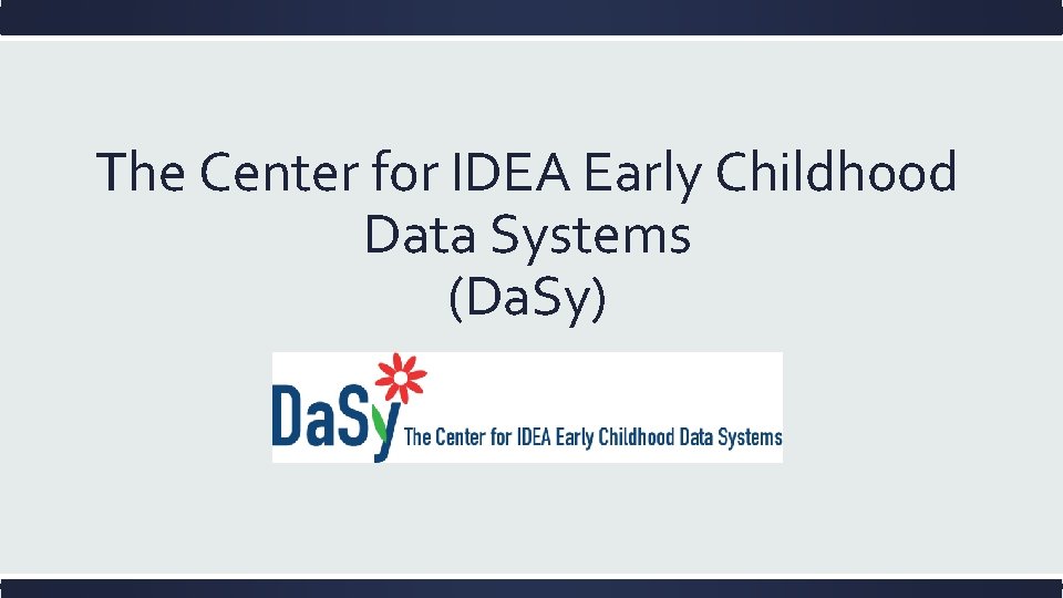 The Center for IDEA Early Childhood Data Systems (Da. Sy) 
