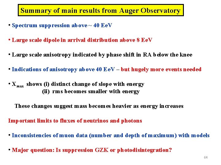 Summary of main results from Auger Observatory • Spectrum suppression above ~ 40 Ee.