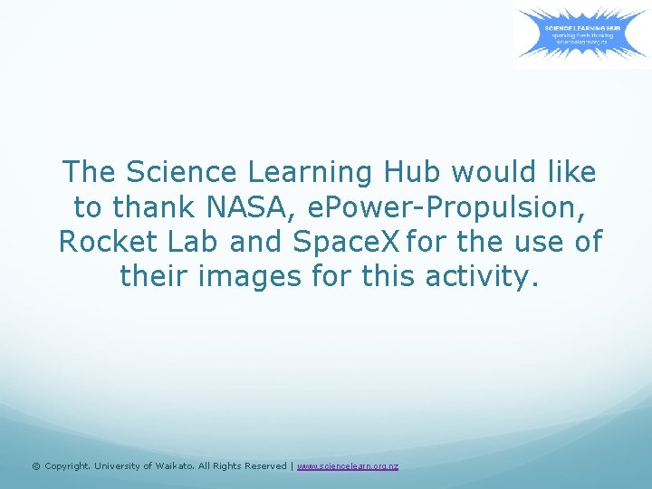 The Science Learning Hub would like to thank NASA, e. Power-Propulsion, Rocket Lab and