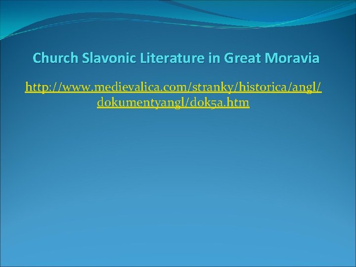 Church Slavonic Literature in Great Moravia http: //www. medievalica. com/stranky/historica/angl/ dokumentyangl/dok 5 a. htm