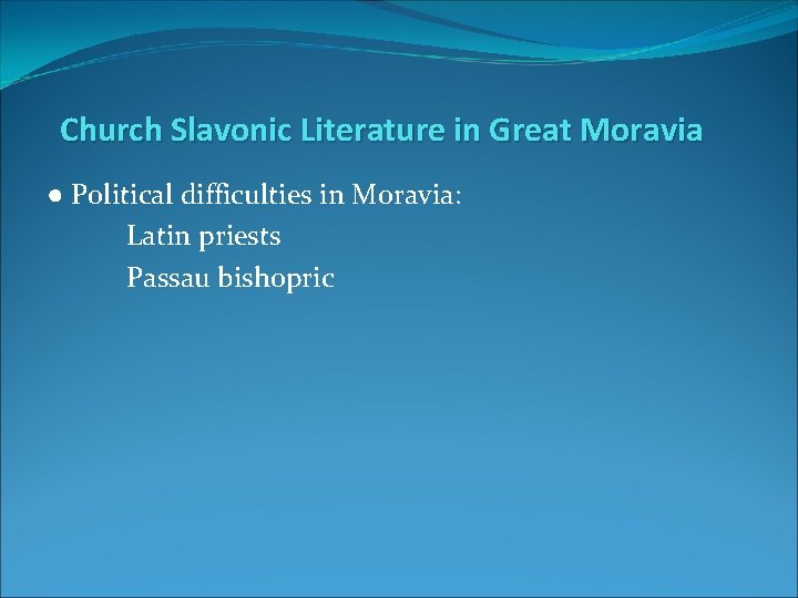Church Slavonic Literature in Great Moravia ● Political difficulties in Moravia: Latin priests Passau