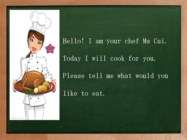 Hello! I am your chef Ms Cui. Today I will cook for you. Please