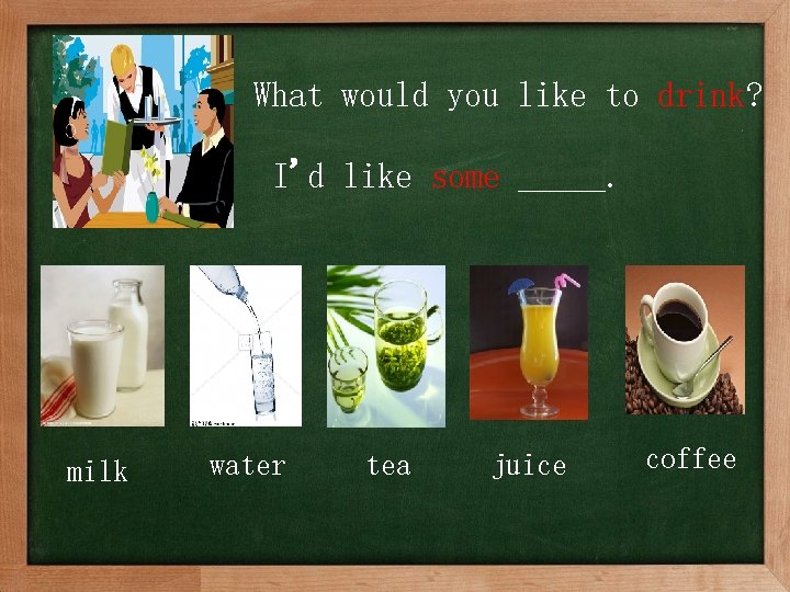 What would you like to drink? I'd like some _____. milk water tea juice