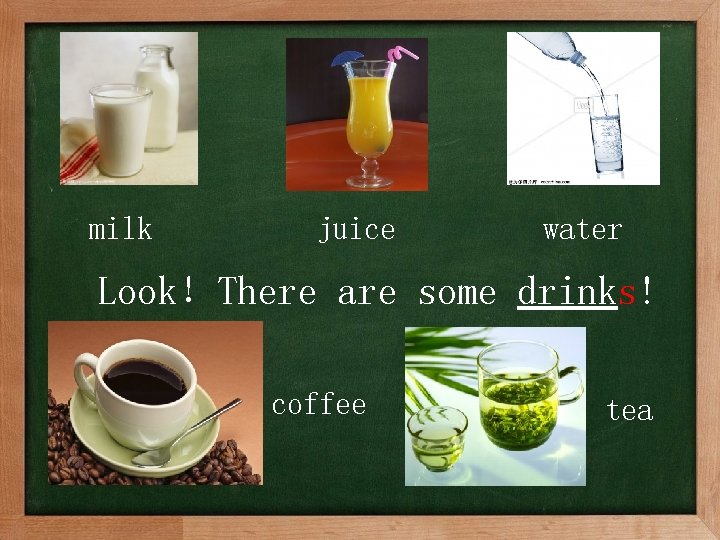 milk juice water Look！There are some drinks! coffee tea 