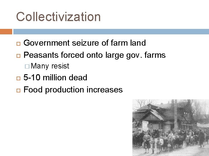 Collectivization Government seizure of farm land Peasants forced onto large gov. farms � Many