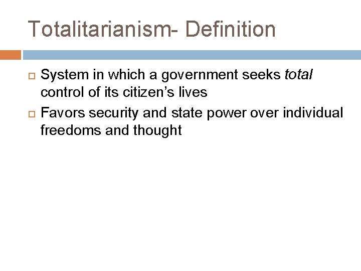 Totalitarianism- Definition System in which a government seeks total control of its citizen’s lives