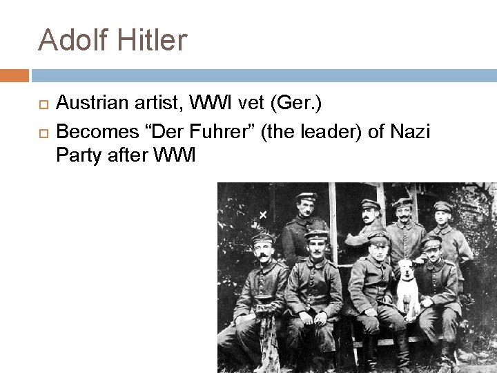 Adolf Hitler Austrian artist, WWI vet (Ger. ) Becomes “Der Fuhrer” (the leader) of