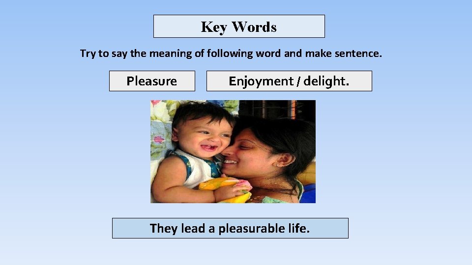 Key Words Try to say the meaning of following word and make sentence. Pleasure