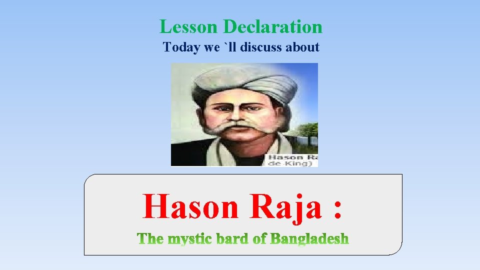 Lesson Declaration Today we `ll discuss about Hason Raja : 