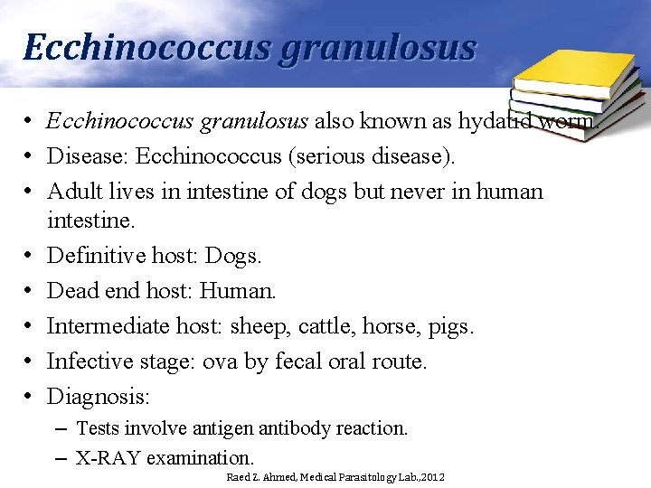 Ecchinococcus granulosus • Ecchinococcus granulosus also known as hydatid worm. • Disease: Ecchinococcus (serious