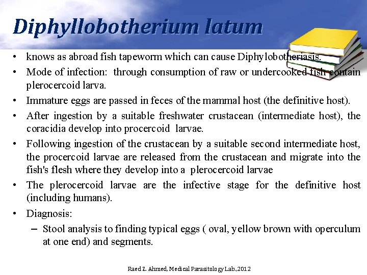 Diphyllobotherium latum • knows as abroad fish tapeworm which can cause Diphylobotheriasis. • Mode