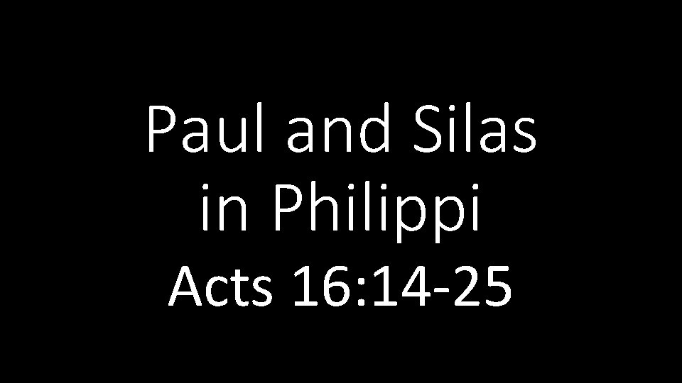 Paul and Silas in Philippi Acts 16: 14 -25 
