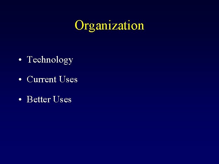 Organization • Technology • Current Uses • Better Uses 