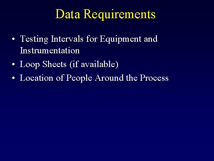 Data Requirements • Testing Intervals for Equipment and Instrumentation • Loop Sheets (if available)