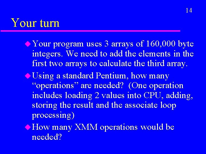 14 Your turn u Your program uses 3 arrays of 160, 000 byte integers.