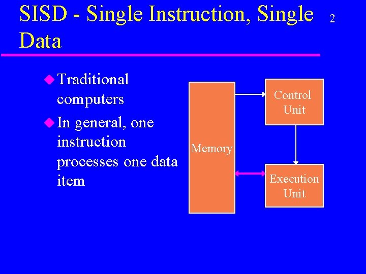 SISD - Single Instruction, Single Data u Traditional computers u In general, one instruction