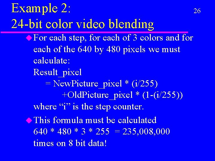 Example 2: 24 -bit color video blending u For each step, for each of