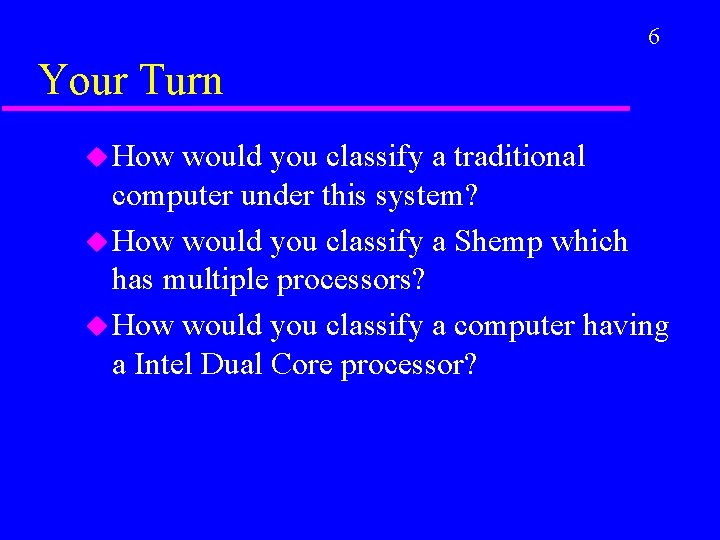 6 Your Turn u How would you classify a traditional computer under this system?