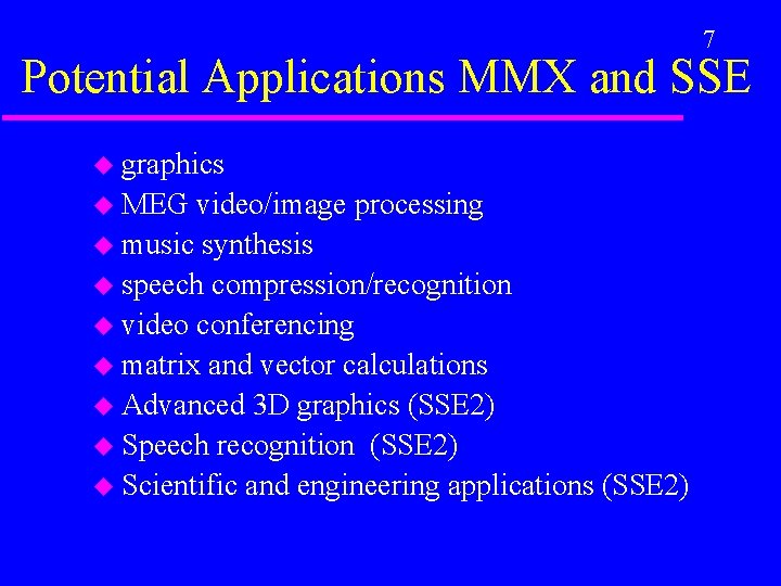 7 Potential Applications MMX and SSE u graphics u MEG video/image processing u music