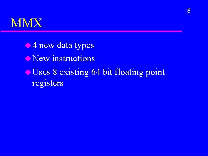 8 MMX u 4 new data types u New instructions u Uses 8 existing