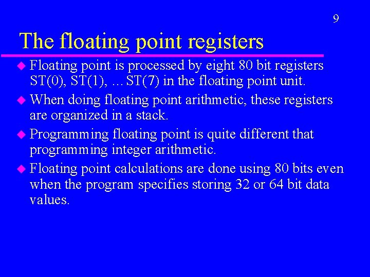 9 The floating point registers u Floating point is processed by eight 80 bit