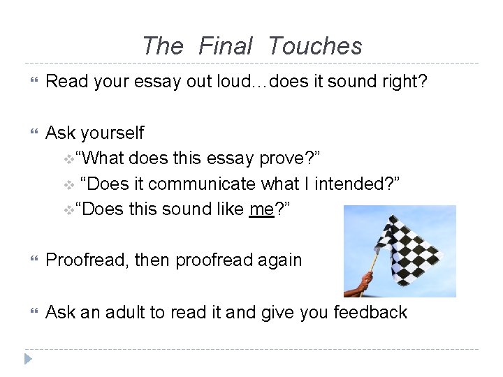 The Final Touches Read your essay out loud…does it sound right? Ask yourself v“What