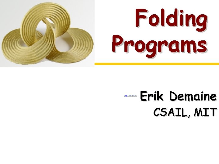 Folding Programs Erik Demaine CSAIL, MIT 
