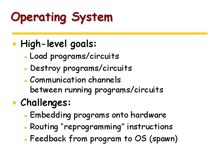 Operating System · High-level goals: ▪ Load programs/circuits ▪ Destroy programs/circuits ▪ Communication channels
